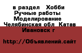  в раздел : Хобби. Ручные работы » Моделирование . Челябинская обл.,Катав-Ивановск г.